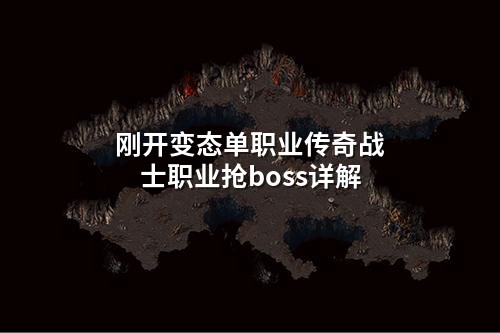 刚开变态单职业传奇战士职业抢boss详解