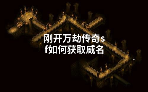 刚开万劫传奇sf如何获取威名